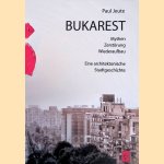 Bukarest: Mythen, Zerst&ouml;rung, Wiederaufbau: Eine architektonische Stadtgeschichte door Paul Jeute