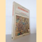 Luxembourg en cartes et plans: cartographie historique de l'espace luxembourgeois XVe-XIXe si&egrave;cle door Marcel Watelet