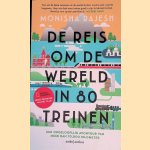 De reis om de wereld in 80 treinen: een ongelooflijk avontuur van meer dan 70.000 kilometer door Monisha Rajesh