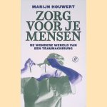 Zorg voor je mensen: de wondere wereld van een traumachirurg door Marijn Houwert