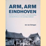 Arm, arm Eindhoven: kroniek van vijf eeuwen armoede en armoedebestrijding in de stad Eindhoven en de voormalige randdorpen door Jan van Schagen