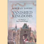 Vanished Kingdoms: The History of Half-Forgotten Europe door Norman Davies