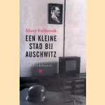 Een kleine stad bij Auschwitz: gewone nazi's en de Holocaust door Mary Fulbrook