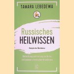 Russisches Heilwissen: Rezepte des &Uuml;berlebens: Behandlung und Heilung von Krebs und anderen chronischen Krankheiten door Tamara Lebedewa