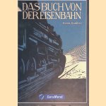 Das Buch von der Eisenbahn: ihr Werden und Wesen: der Jugend und dem Volk erz&auml;hlt door Hanns G&uuml;nther