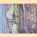 Het land in de stad: de stedebouw van de grote agglomeratie door L.J.M. Tummers e.a.