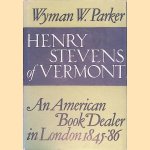 Henry Stevens of Vermont: American Rare Book Dealer in London, 1845-'86 door Wyman W. Parker