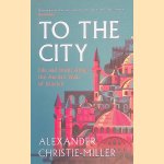 To the City: Life and Death Along the Ancient Walls of Istanbul door Alexander Christie-Miller