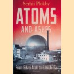 Atoms and Ashes: From Bikini Atoll to Fukushima door Serhii Plokhy