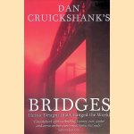 Dan Cruickshank's Bridges: Heroic Designs That Changed the World door Dan Cruickshank