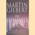 In Ishmael's House: A History of Jews in Muslim Lands door Martin Gilbert