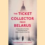 The Ticket Collector from Belarus: An Extraordinary True Story of Britain's Only War Crimes Trial door Mike Anderson e.a.