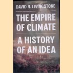 The Empire of Climate: A History of an Idea door David N. Livingstone