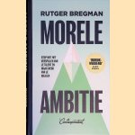 Morele ambitie: Stop met het verspillen van je talent en maak werk van je idealen door Rutger Bregman