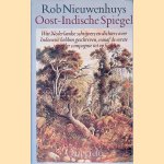 Oost-Indische spiegel: Wat Nederlandse schrijvers en dichters over Indonesi&euml; hebben geschreven vanaf de eerste jaren der Compagnie tot op heden door Rob Nieuwenhuys