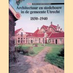 Architectuur en stedebouw in de gemeente Utrecht, 1850-1940 door Bettina van Santen