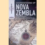Overwintering op Nova Zembla: Willem Barentsz en de expeditie om de Noord door Rayner S. Unwin e.a.