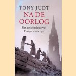 Na de oorlog een geschiedenis van Europa sinds 1945 door Tony Judt