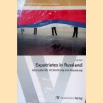 Expatriates in Russland: Interkulturelle Vorbereitung und Anpassung door Eva Hua
