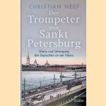 Der Trompeter von Sankt Petersburg: Glanz und Untergang der Deutschen an der Newa door Christian Neef