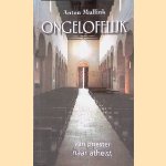 Ongelofelijk: van priester naar athe&iuml;st door Anton Mullink