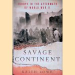 Savage Continent: Europe in the Aftermath of World War II door Keith Lowe