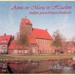 Anna en Maria in Haarlem: stukjes parochiegeschiedenis door Micha&euml;l Maas