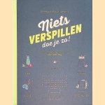 Niets verspillen doe je zo! Recepten en praktische tips voor elke dag door St&eacute;phanie Araud-Laporte