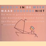 Midden in de week maar zondags niet: de ware geschiedenissen van Kortjakje, Berend Botje, Jan Huigen en consorten door Jant van der Weg