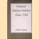 General Subject-Indexes Since 1548 (Publications of the A. S. W. Rosenbach Fe-, door Archer Taylor