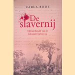 De slavernij: mensenhandel van de koloniale tijd tot nu door Carla Boos