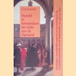Handel in Amsterdam ten tijde van de Opstand. Kooplieden, commerciele expansie en verandering in de ruimtelijke economie van de Nederlanden ca. 1550-ca. 1630 door Cl&eacute; Lesger