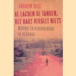 Al lachen de tanden, het hart vergeet niets: moord en herinnering in Oeganda door Andrew Rice