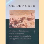 Om de Noord. De tochten van Willem Barentsz en Jacob van Heemskerck en de overwintering op Nova Zembla, zoals opgetekend door Gerrit de Veer door Gerrit de Veer