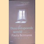Deze ontspoorde wereld: Het oorlogsdagboek van Paula Bermann. Amsterdam, 15 juni 1940 - Jutphaas, 19 maart 1944 door Paula Bermann