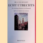 Echt Utrechts: het alledaags bestaan in de Domstad tijdens de laatste twee eeuwen door A. van Hulzen