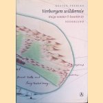 Verborgen wildernis: Ruige natuur & kaarten in Nederland door Kester Freriks
