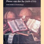 Pieter van der Aa (1659-1733): Leids drukker en boekverkoper door P.G. Hoftijzer