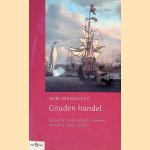 Gouden Handel: De eerste Nederlanders overzee, en wat zij daar haalden door Wim Wennekes