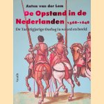 De opstand in de Nederlanden 1568-1648: De Tachtigjarige Oorlog in woord en beeld door Anton van der Lem