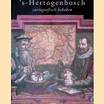 's-Hertogenbosch cartografisch bekeken door Ineke Kuyer e.a.