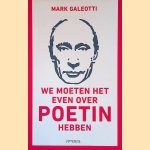 We moeten het even over Poetin hebben: Waarom het westen hem niet begrijpt door Mark Galeotti