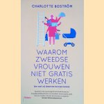 Waarom Zweedse vrouwen niet gratis werken: (en wat wij daarvan kunnen leren). door Charlotte Bostr&ouml;m