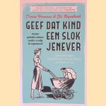 Geef dat kind een slok jenever: 70 jaar geleden sliepen ouders vredig & ongestoord: Opvoedvragen beantwoord met de kennis van toen en nu door Dorine Hermans e.a.