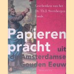 Papieren pracht uit de Amsterdamse Gouden Eeuw: Geschenken van het Dr. Th. J. Steenbergen Fonds door Klaas van der Hoek e.a.