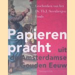 Papieren pracht uit de Amsterdamse Gouden Eeuw: Geschenken van het Dr. Th. J. Steenbergen Fonds door Klaas van der Hoek e.a.