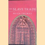 The Slave Trade: The History of the Atlantic Slave Trade, 1440-1870 door Hugh Thomas