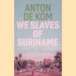 We Slaves of Suriname door Anton de Kom