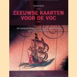 Zeeuwse Kaarten voor de VOC: Het Kaartenmakersbedrijf van de Kamer Zeeland In de 17de En 18de Eeuw door Ruud Paesie