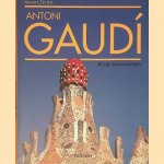 Antoni Gaud&iacute; i Cornet 1852-1926: een leven in de architectuur - al zijn bouwwerken door Rainer Zerbst